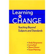 Learning to Change Teaching Beyond Subjects and Standards by Hargreaves, Andy; Earl, Lorna; Moore, Shawn; Manning, Susan, 9780787950279