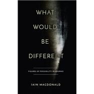 What Would Be Different by Macdonald, Iain, 9781503610279