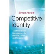 Competitive Identity The New Brand Management for Nations, Cities and Regions by Anholt, Simon, 9780230500280
