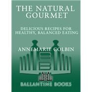 The Natural Gourmet Delicious Recipes for Healthy, Balanced Eating: A Cookbook by COLBIN, ANNEMARIE, 9780345370280
