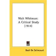 Walt Whitman : A Critical Study (1914) by De Selincourt, Basil, 9780548630280