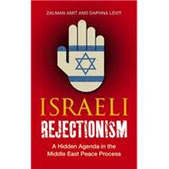 Israeli Rejectionism A Hidden Agenda in the Middle East Peace Process by Amit, Zalman; Levit, Daphna, 9780745330280