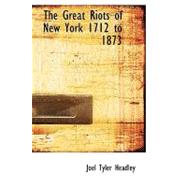 The Great Riots of New York  1712 to 1873 by Headley, Joel Tyler, 9781426450280