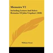 Memoirs V2 : Including Letters and Select Remains of John Urquhart (1828) by Orme, William, 9781437100280