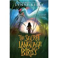 The Secret Language of Birds by Kelly, Lynne, 9781524770280