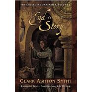 The Collected Fantasies of Clark Ashton Smith Volume 1: The End Of The Story by Smith, Clark  Ashton, 9781597800280