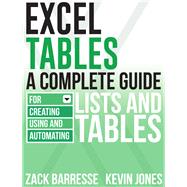 Excel Tables A Complete Guide for Creating, Using and Automating Lists and Tables by Barresse, Zack; Jones, Kevin, 9781615470280