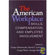 The American Workplace: Skills, Pay, and Employment Involvement by Edited by Casey Ichniowski , David I. Levine , Craig Olson , George Strauss, 9780521650281