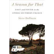 A Season for That Lost and Found in the Other Southern France by Hoffman, Steve, 9780593240281
