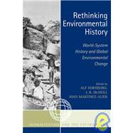 Rethinking Environmental History World-System History and Global Environmental Change by Hornborg, Alf; McNeill, J. R.; Martinez-Alier, Joan; Bunker, Stephen G.; Fisher, William H.; Gassn, Rafael A.; Giljum, Stefan; Hkansson, N Thomas; Heyman, Josiah; Hughes, J Donald; Jorgenson, Andrew K.; Marks, Robert B.; -Alier, Joan Martinez; Moore, Ja, 9780759110281