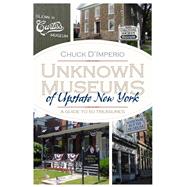 Unknown Museums of Upstate New York: A Guide to 50 Treasures by D'imperio, Chuck, 9780815610281