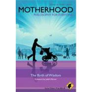 Motherhood - Philosophy for Everyone The Birth of Wisdom by Allhoff, Fritz; Lintott, Sheila; Warner, Judith, 9781444330281
