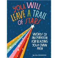 You Will Leave a Trail of Stars Words of Inspiration for Blazing Your Own Path by Congdon, Lisa, 9781452180281