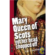 Mary Queen of Scots Got Her Head Chopped Off by Lochhead, Liz, 9781848420281
