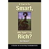 If You're So Smart, Why Aren't You Rich? : A Guide to Investing Fundamentals by Branch, Ben S., 9780275990282