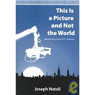 This Is a Picture and Not the World: Movies and a Post-9/11 America by Natoli, Joseph, 9780791470282