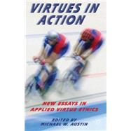 Virtues in Action New Essays in Applied Virtue Ethics by Austin, Michael W., 9781137280282