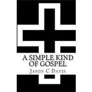 A Simple Kind of Gospel by Davis, Jason C.; Davis, Karen M., 9781450570282