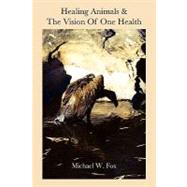 Healing Animals & the Vision of One Health by Fox, Michael W., Dr.; Marsden, Steve, 9781461150282