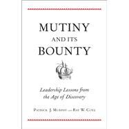 Mutiny and Its Bounty : Leadership Lessons from the Age of Discovery by Patrick J. Murphy and Ray W. Coye, 9780300170283
