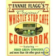 Fannie Flagg's Original Whistle Stop Cafe Cookbook Featuring : Fried Green Tomatoes, Southern Barbecue, Banana Split Cake, and Many Other Great Recipes by FLAGG, FANNIE, 9780449910283