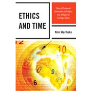 Ethics and Time Ethos of Temporal Orientation in Politics and Religion of the Niger Delta by Wariboko, Nimi, 9780739150283