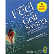 How to Feel a Real Golf Swing Mind-Body Techniques from Two of Golf's Greatest Teachers by Toski, Bob; Love, Davis; Carney, Robert, 9780812930283