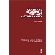 Class and Religion in the Late Victorian City by Mcleod; Hugh, 9781138640283