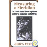 Measuring a Meridian : The Adventures of Three Englishmen and Three Russians in South Africa by Verne, Jules, 9781410100283