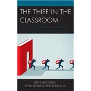 The Thief in the Classroom How School Funding Is Misdirected, Disconnected, and Ideologically Aligned by Swensson, Jeff; Lehman, Lynn; Ellis, John, 9781475860283