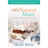 unNatural Mom Why You Are the Perfect Mom for Your Kids by Brittz, Hettie, 9781434710284