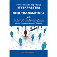 How to Land a Top-paying Interpreters and Translators Job: Your Complete Guide to Opportunities, Resumes and Cover Letters, Interviews, Salaries, Promotions, What to Expect from Recruiters and More by Maxwell, Jason, 9781486120284
