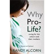 Why Pro-Life? : Caring for the Unborn and Their Mothers by Alcorn, Randy, 9781619700284
