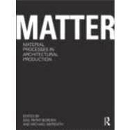Matter: Material Processes in Architectural Production by Borden; Gail Peter, 9780415780285