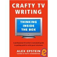 Crafty TV Writing Thinking Inside the Box by Epstein, Alex, 9780805080285