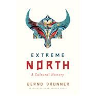 Extreme North A Cultural History by Chase, Jefferson; Brunner, Bernd, 9781324050285