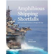 Amphibious Shipping Shortfalls Risks and Opportunities to Bridge the Gap by Leed, Maren, 9781442240285