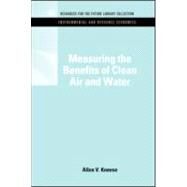 Measuring the Benefits of Clean Air and Water by Kneese, Allen V., 9781617260285
