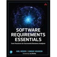 Software Requirements Essentials  Core Practices for Successful Business Analysis by Wiegers, Karl; Hokanson, Candase, 9780138190286