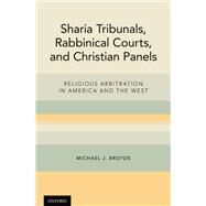 Sharia Tribunals, Rabbinical Courts, and Christian Panels Religious Arbitration in America and the West by Broyde, Michael J., 9780190640286