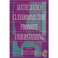 Mathematics Classrooms That Promote Understanding by Fennema; Elizabeth, 9780805830286
