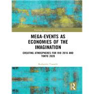 Mega-Events as Economies of the Imagination: Creating Atmospheres for Rio 2016 and Tokyo 2020 by Tzanelli; Rodanthi, 9781138300286