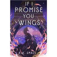 If I Promise You Wings by Small, A.K., 9781643750286