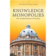 Knowledge Monopolies : The Academisation of Society by Shipman, Marten, 9781845400286