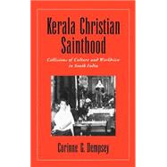 Kerala Christian Sainthood Collisions of Culture and Worldview in South India by Dempsey, Corinne G., 9780195130287