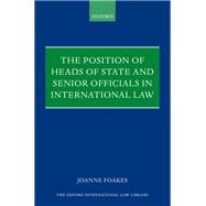 The Position of Heads of State and Senior Officials in International Law by Foakes, Joanne, 9780199640287