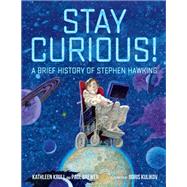 Stay Curious! A Brief History of Stephen Hawking by Krull, Kathleen; Brewer, Paul; Kulikov, Boris, 9780399550287