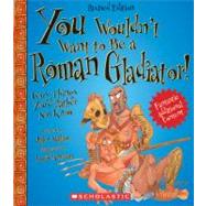 You Wouldn't Want to Be a Roman Gladiator! (Revised Edition) (You Wouldn't Want to: Ancient Civilization) by Malam, John; Antram, David, 9780531280287