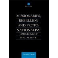 Missionaries, Rebellion and Proto-Nationalism: James Long of Bengal by Oddie,Geoffrey A., 9780700710287