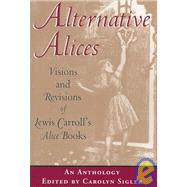 Alternative Alices: Visions and Revisions of Lewis Carroll's Alice Books : An Anthology by Sigler, Carolyn; Carroll, Lewis, 9780813120287